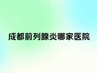 成都前列腺炎哪家医院