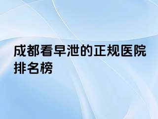 成都看早泄的正规医院排名榜