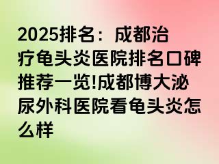 2025排名：成都治疗龟头炎医院排名口碑推荐一览!成都博大泌尿外科医院看龟头炎怎么样