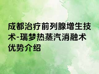 成都治疗前列腺增生技术-瑞梦热蒸汽消融术优势介绍