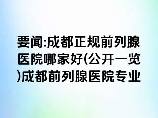 要闻:成都正规前列腺医院哪家好(公开一览)成都前列腺医院专业