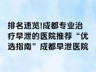 排名速览!成都专业治疗早泄的医院推荐“优选指南”成都早泄医院