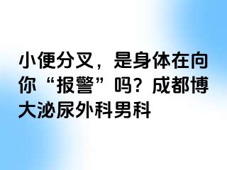 小便分叉，是身体在向你“报警”吗？成都博大泌尿外科男科