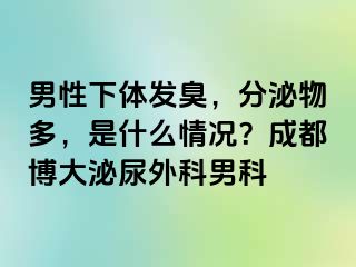 男性下体发臭，分泌物多，是什么情况？成都博大泌尿外科男科