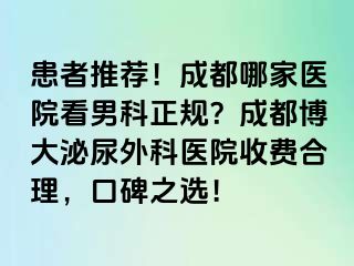 患者推荐！成都哪家医院看男科正规？成都博大泌尿外科医院收费合理，口碑之选！