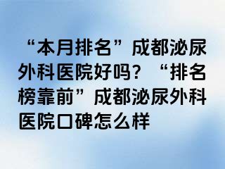 “本月排名”成都泌尿外科医院好吗？“排名榜靠前”成都泌尿外科医院口碑怎么样