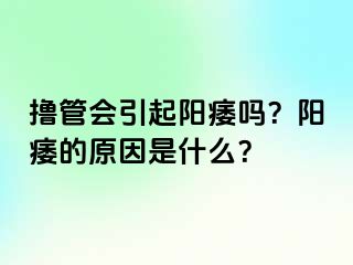 撸管会引起阳痿吗？阳痿的原因是什么？