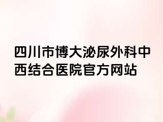 四川市博大泌尿外科中西结合医院官方网站