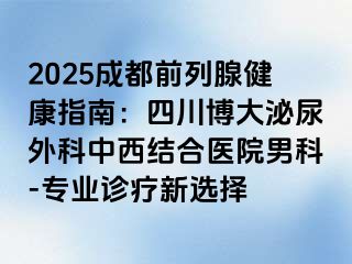 2025成都前列腺健康指南：四川博大泌尿外科中西结合医院男科-专业诊疗新选择