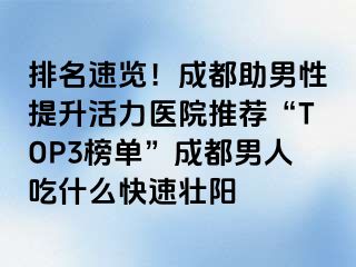 排名速览！成都助男性提升活力医院推荐“TOP3榜单”成都男人吃什么快速壮阳