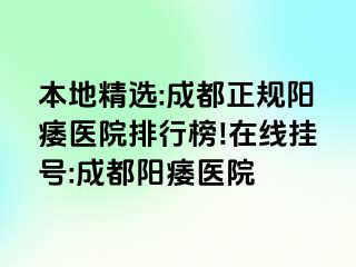 本地精选:成都正规阳痿医院排行榜!在线挂号:成都阳痿医院