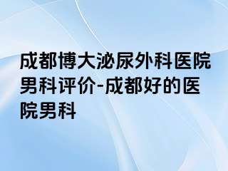 成都博大泌尿外科医院男科评价-成都好的医院男科