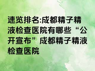 速览排名:成都精子精液检查医院有哪些“公开宣布”成都精子精液检查医院