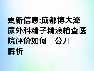 更新信息:成都博大泌尿外科精子精液检查医院评价如何 - 公开解析
