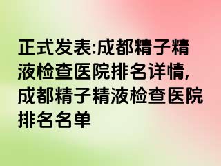 正式发表:成都精子精液检查医院排名详情,成都精子精液检查医院排名名单