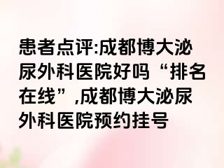 患者点评:成都博大泌尿外科医院好吗“排名在线”,成都博大泌尿外科医院预约挂号